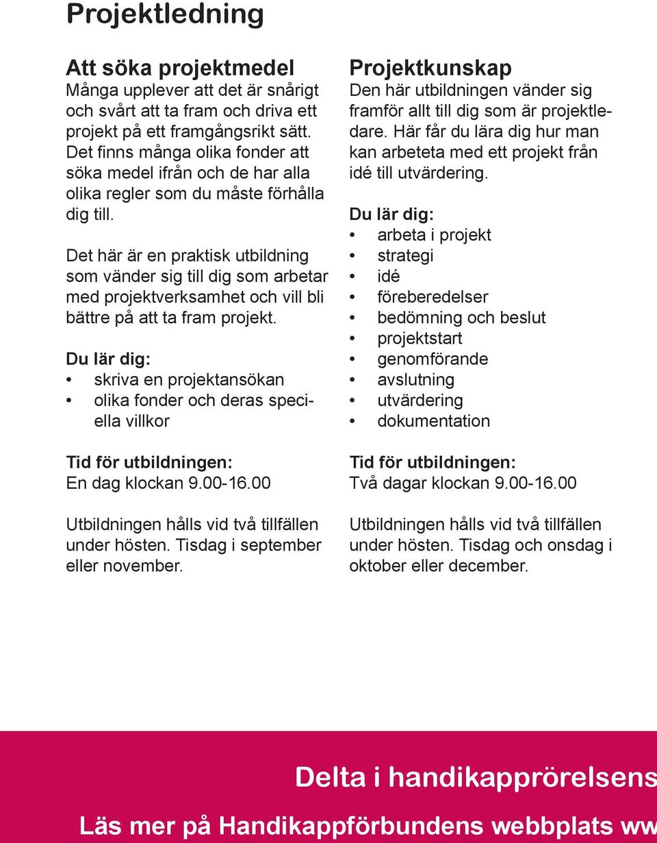 Det här är en praktisk utbildning som vänder sig till dig som arbetar med projektverksamhet och vill bli bättre på att ta fram projekt.