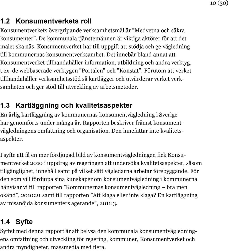 Det innebär bland annat att Konsumentverket tillhandahåller information, utbildning och andra verktyg, t.ex. de webbaserade verktygen Portalen och Konstat.