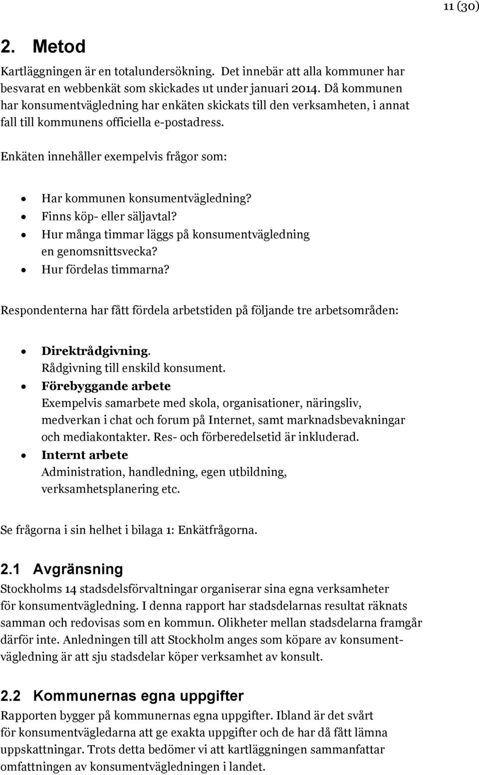 Enkäten innehåller exempelvis frågor som: Har kommunen konsumentvägledning? Finns köp- eller säljavtal? Hur många timmar läggs på konsumentvägledning en genomsnittsvecka? Hur fördelas timmarna?