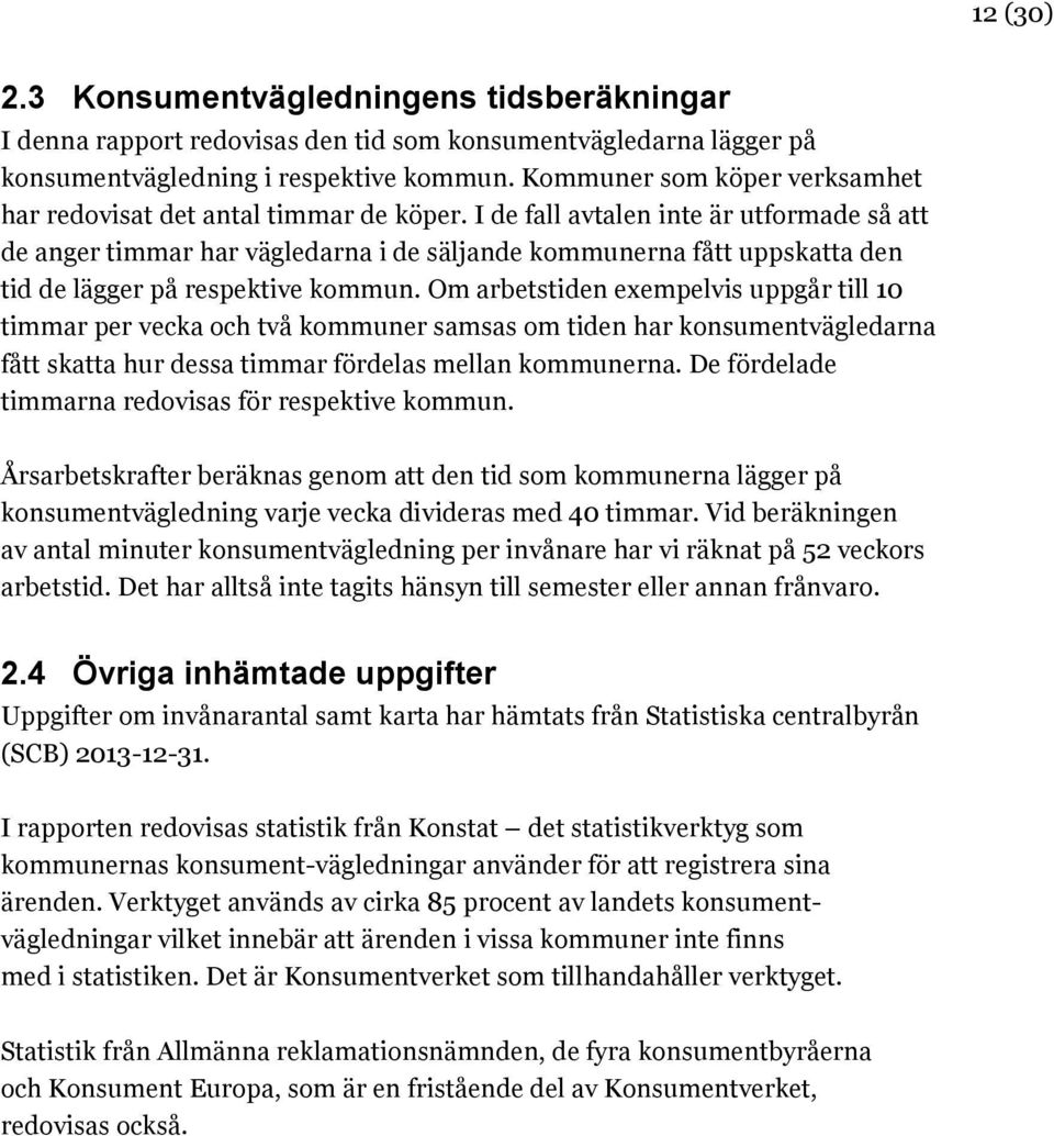 I de fall avtalen inte är utformade så att de anger timmar har vägledarna i de säljande kommunerna fått uppskatta den tid de lägger på respektive kommun.