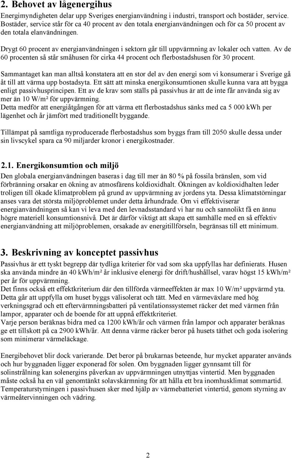 Drygt 60 procent av energianvändningen i sektorn går till uppvärmning av lokaler och vatten. Av de 60 procenten så står småhusen för cirka 44 procent och flerbostadshusen för 30 procent.