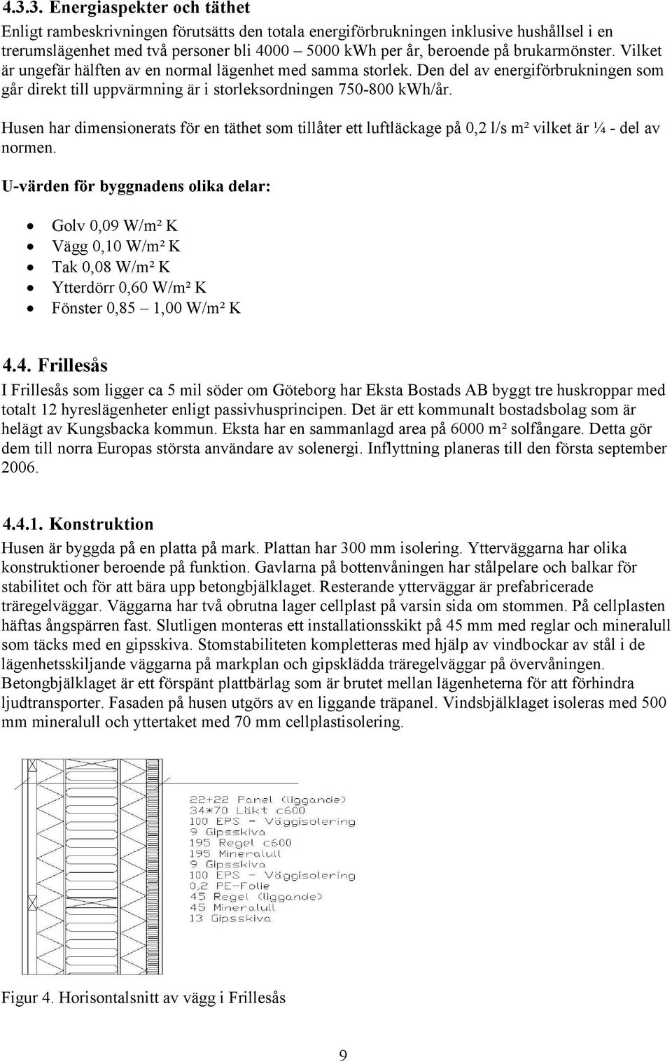 Husen har dimensionerats för en täthet som tillåter ett luftläckage på 0,2 l/s m² vilket är ¼ - del av normen.