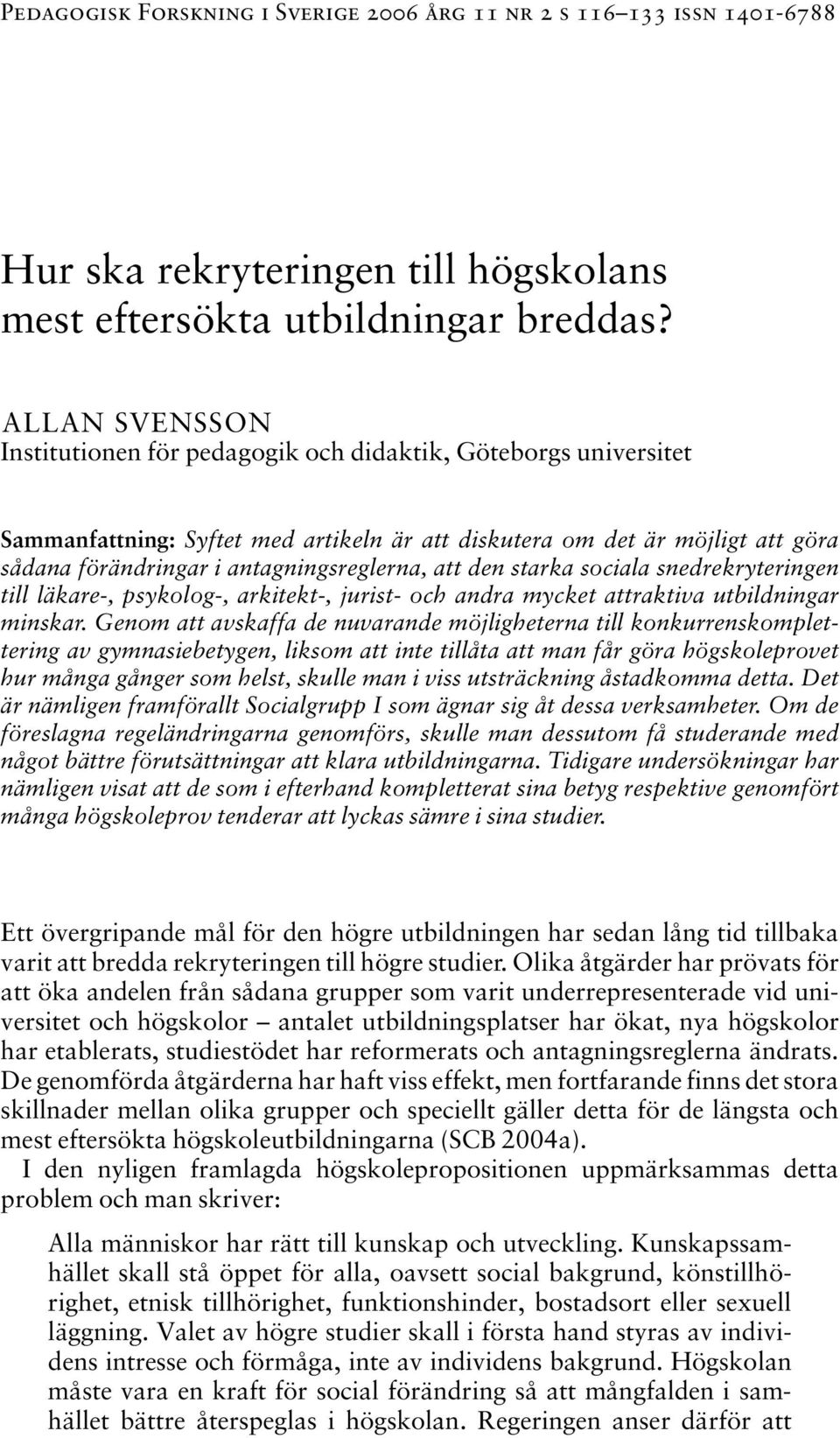 antagningsreglerna, att den starka sociala snedrekryteringen till läkare-, psykolog-, arkitekt-, jurist- och andra mycket attraktiva utbildningar minskar.