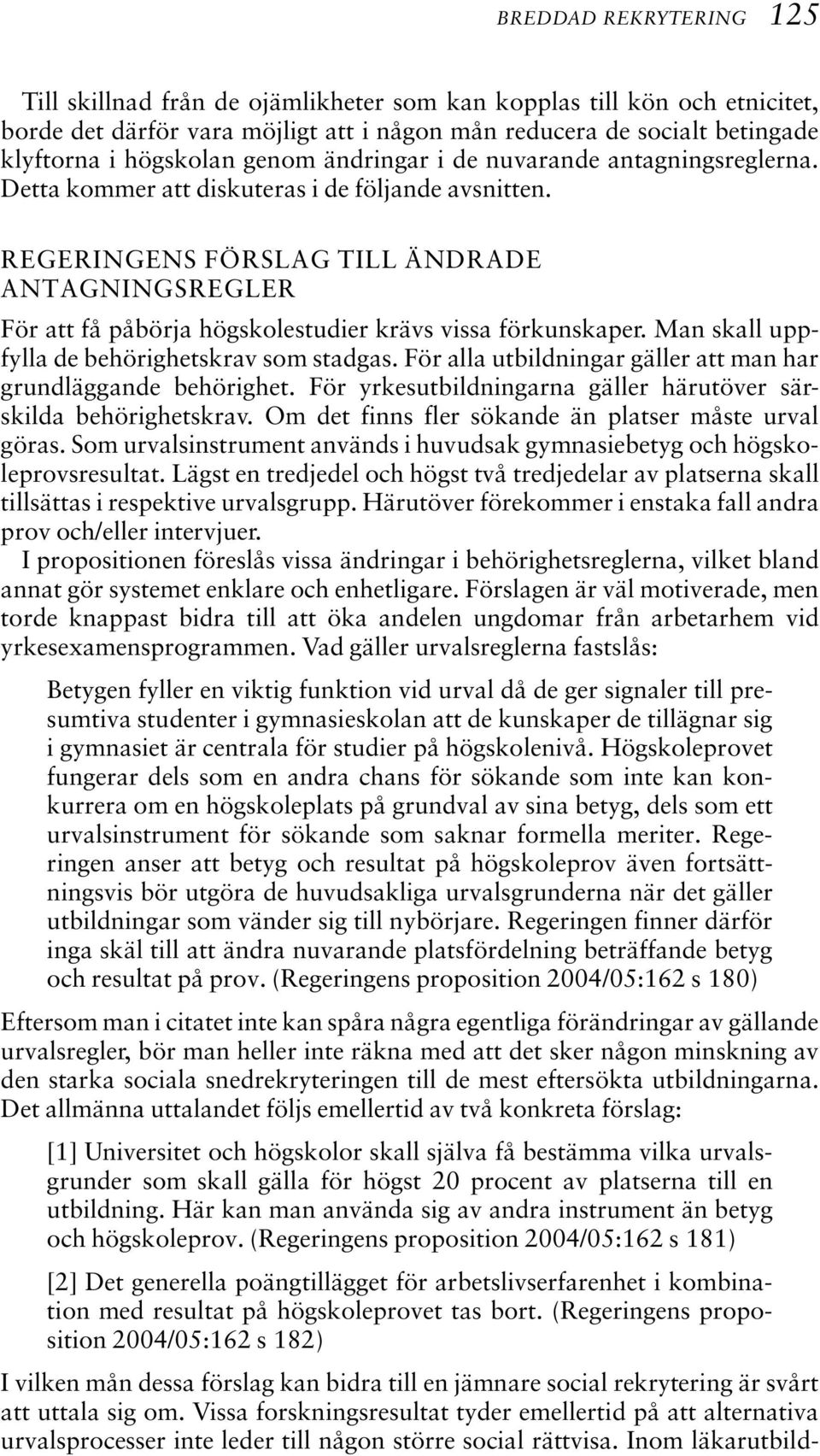 REGERINGENS FÖRSLAG TILL ÄNDRADE ANTAGNINGSREGLER För att få påbörja högskolestudier krävs vissa förkunskaper. Man skall uppfylla de behörighetskrav som stadgas.