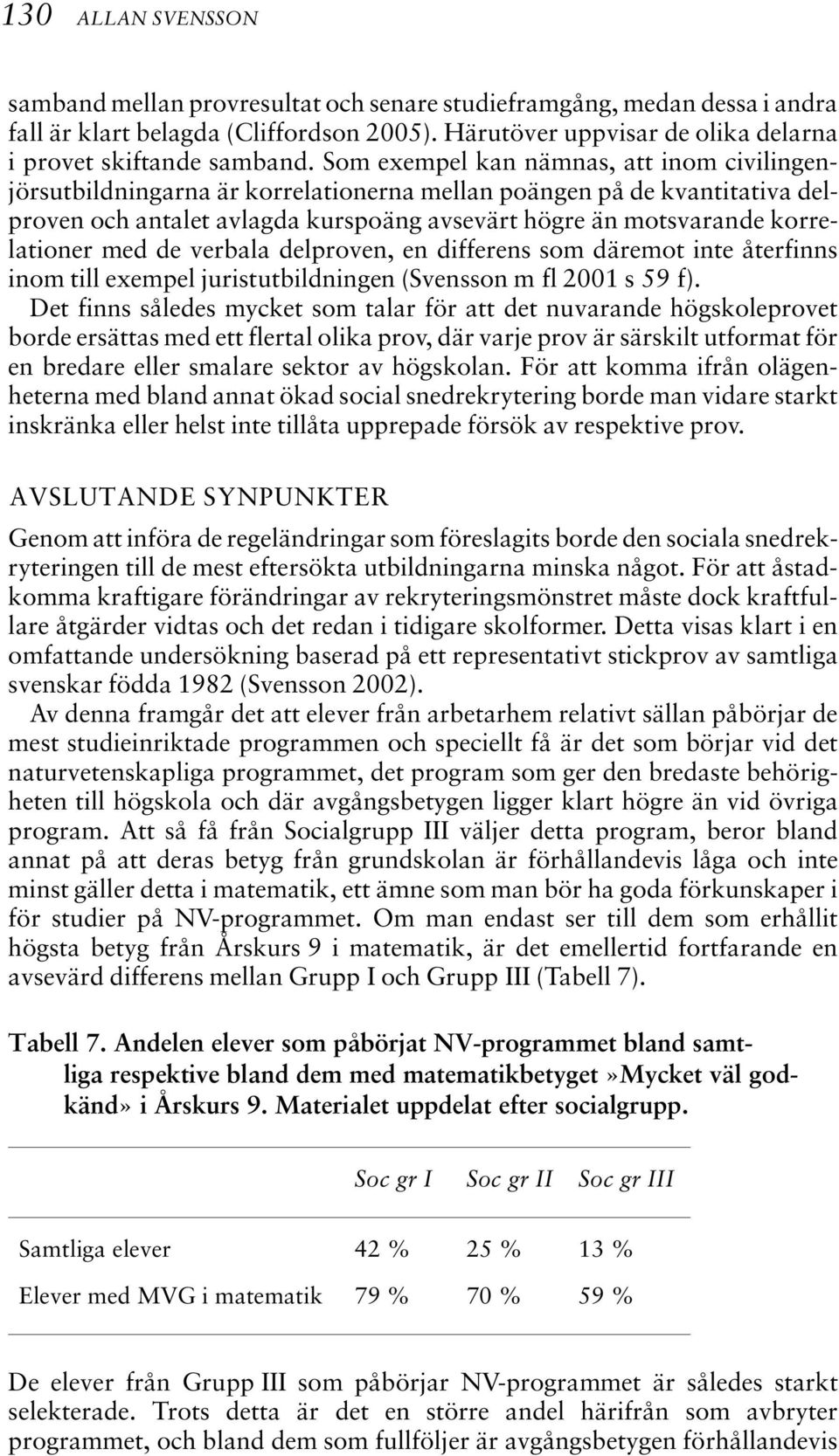 med de verbala delproven, en differens som däremot inte återfinns inom till exempel juristutbildningen (Svensson m fl 2001 s 59 f).