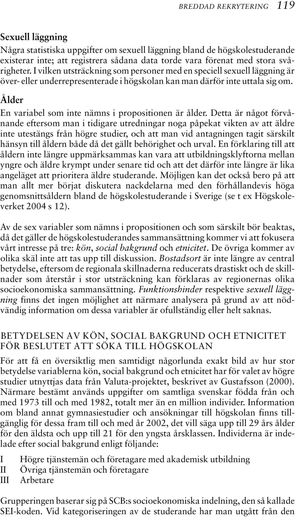 Ålder En variabel som inte nämns i propositionen är ålder.