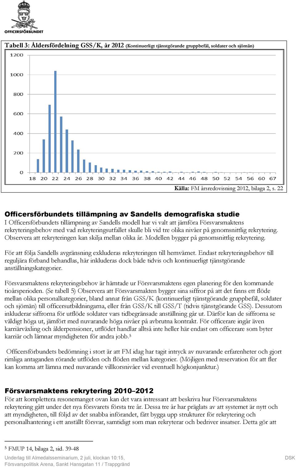 rekryteringsutfallet skulle bli vid tre olika nivåer på genomsnittlig rekrytering. Observera att rekryteringen kan skilja mellan olika år. Modellen bygger på genomsnittlig rekrytering.