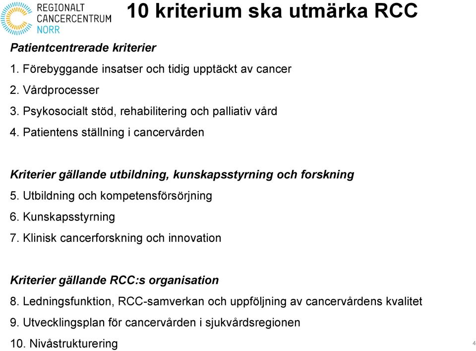 Patientens ställning i cancervården Kriterier gällande utbildning, kunskapsstyrning och forskning 5. Utbildning och kompetensförsörjning 6.