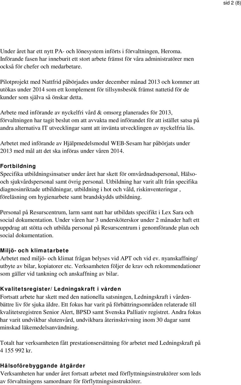 Pilotprojekt med Nattfrid påbörjades under december månad 2013 och kommer att utökas under 2014 som ett komplement för tillsynsbesök främst nattetid för de kunder som själva så önskar detta.