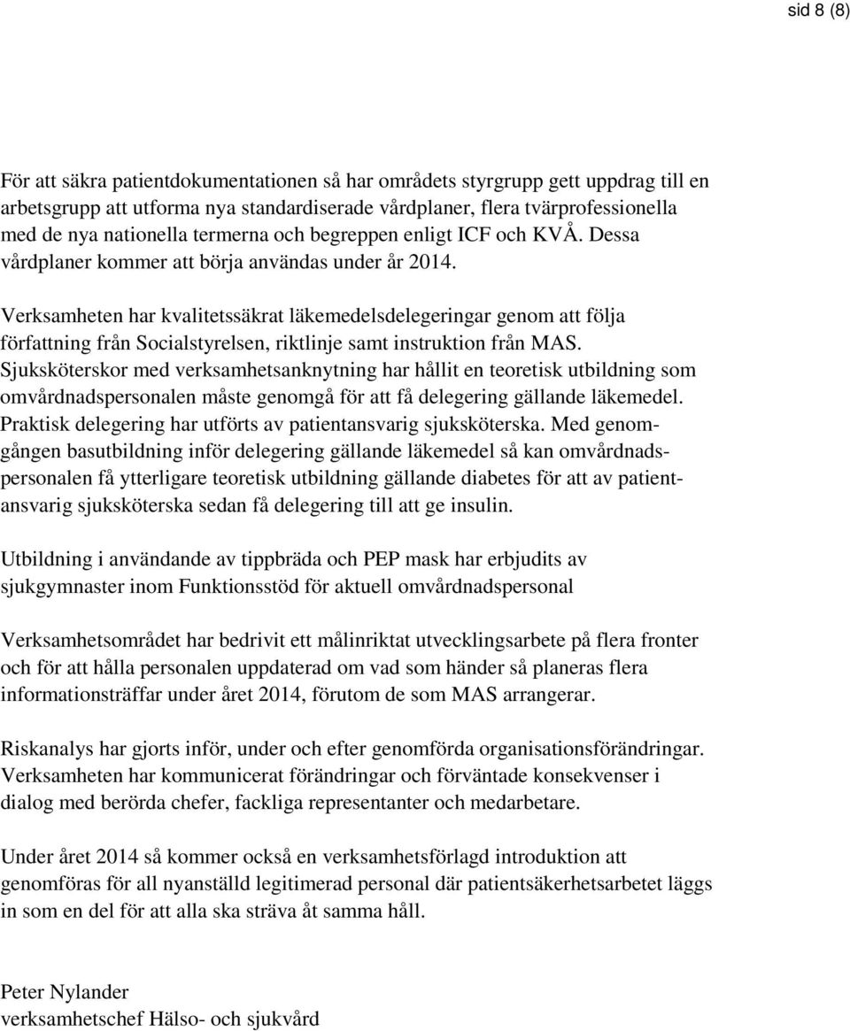 Verksamheten har kvalitetssäkrat läkemedelsdelegeringar genom att följa författning från Socialstyrelsen, riktlinje samt instruktion från MAS.