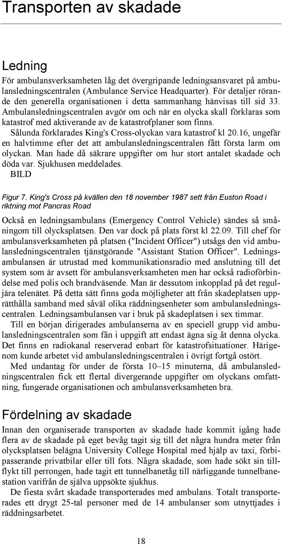 Ambulansledningscentralen avgör om och när en olycka skall förklaras som katastrof med aktiverande av de katastrofplaner som finns. Sålunda förklarades King's Cross-olyckan vara katastrof kl 20.