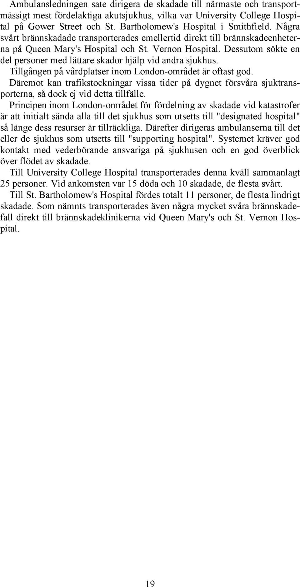 Dessutom sökte en del personer med lättare skador hjälp vid andra sjukhus. Tillgången på vårdplatser inom London-området är oftast god.