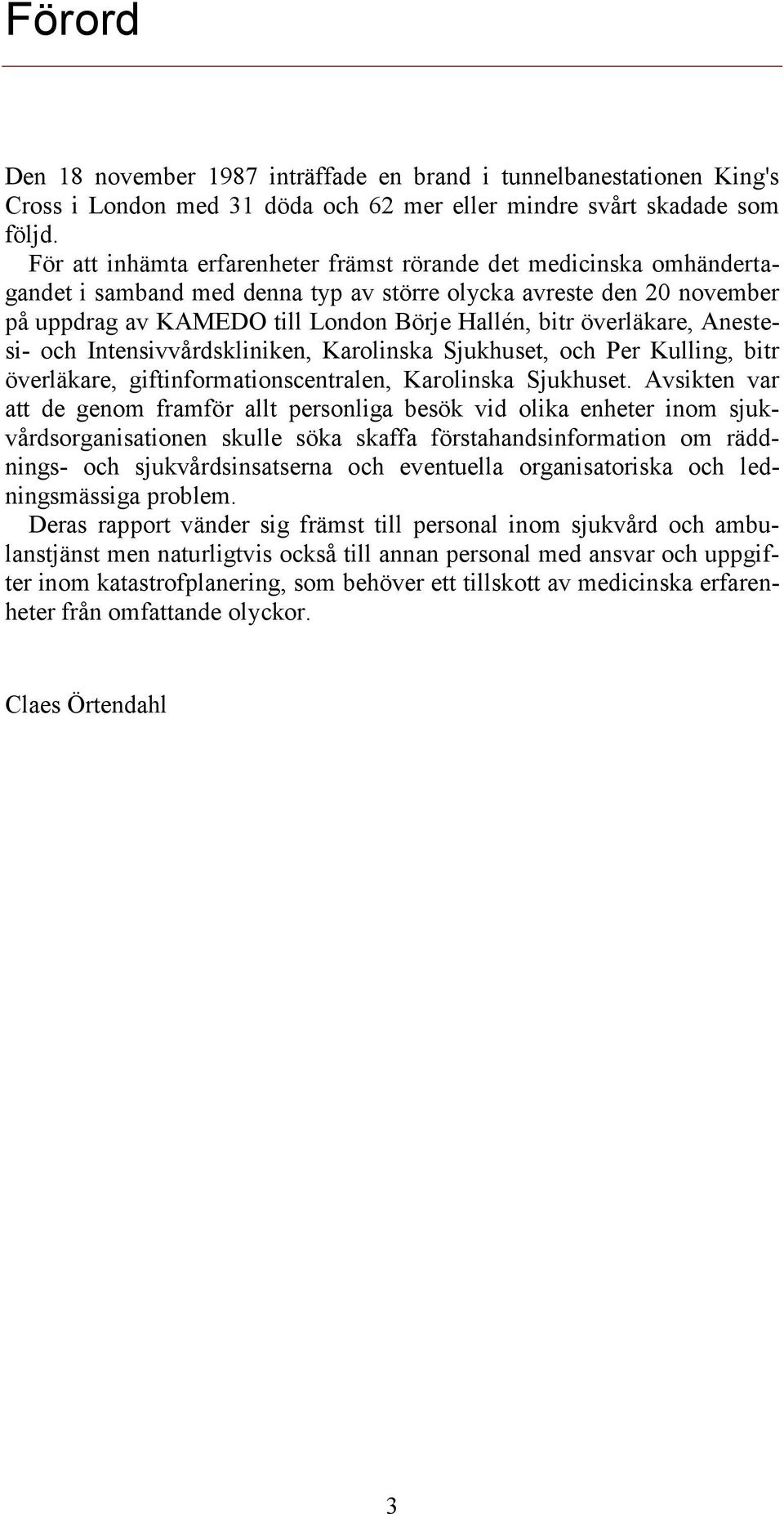 överläkare, Anestesi- och Intensivvårdskliniken, Karolinska Sjukhuset, och Per Kulling, bitr överläkare, giftinformationscentralen, Karolinska Sjukhuset.