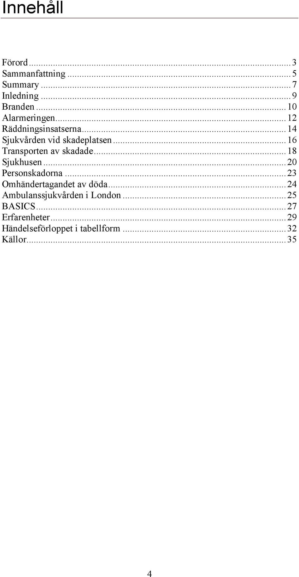 .. 18 Sjukhusen... 20 Personskadorna... 23 Omhändertagandet av döda.