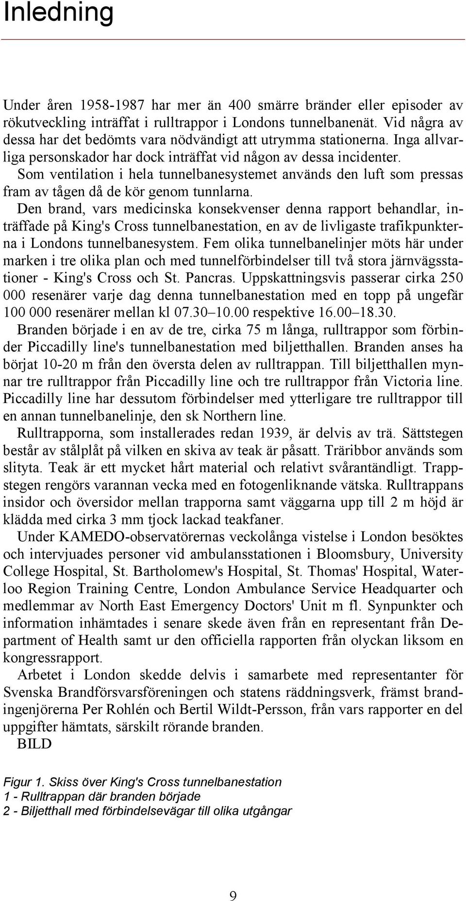 Som ventilation i hela tunnelbanesystemet används den luft som pressas fram av tågen då de kör genom tunnlarna.