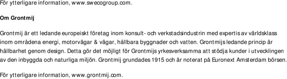 energi, motorvägar & vägar, hållbara byggnader och vatten. Grontmijs ledande princip är hållbarhet genom design.