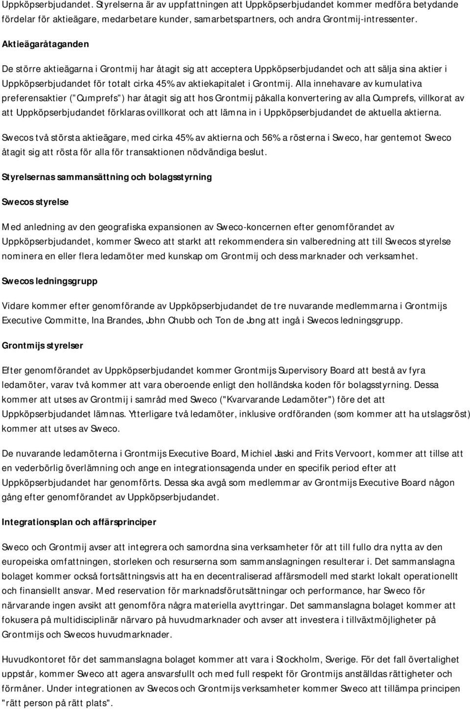 Alla innehavare av kumulativa preferensaktier ( Cumprefs ) har åtagit sig att hos Grontmij påkalla konvertering av alla Cumprefs, villkorat av att Uppköpserbjudandet förklaras ovillkorat och att