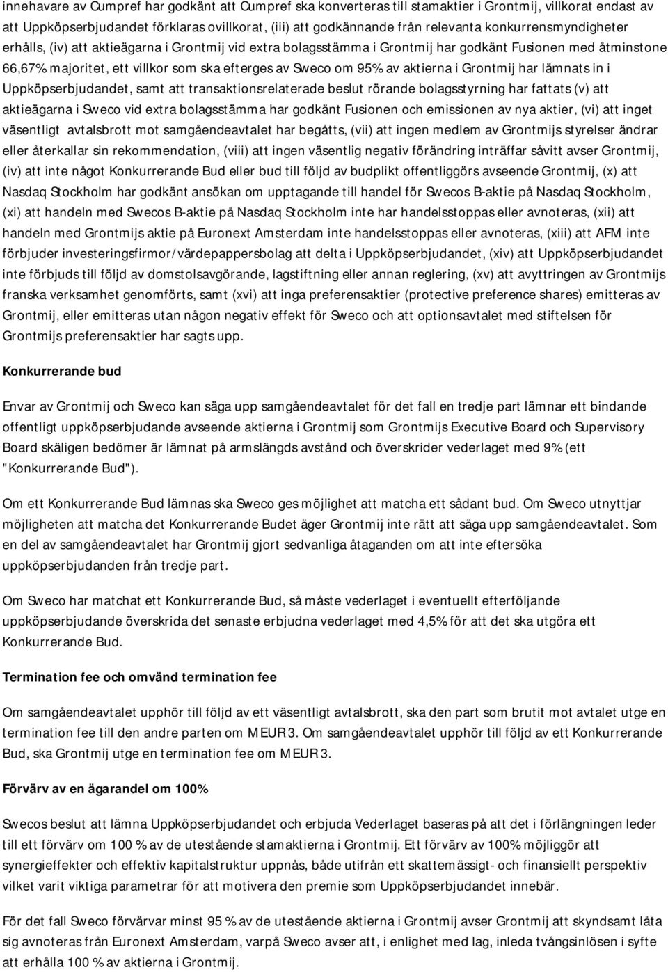 aktierna i Grontmij har lämnats in i Uppköpserbjudandet, samt att transaktionsrelaterade beslut rörande bolagsstyrning har fattats (v) att aktieägarna i Sweco vid extra bolagsstämma har godkänt