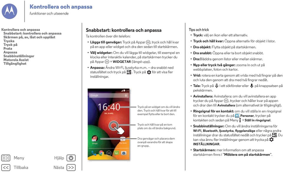 startskärmen. Välj widgetar: Om du vill lägga till widgetar, till exempel en klocka eller interaktiv kalender, på startskärmen trycker du på Appar > WIDGETAR (längst upp).