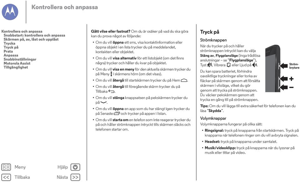 Om du är osäker på vad du ska göra kan du prova något av följande: Om du vill öppna ett sms, visa kontaktinformation eller öppna objekt i en lista trycker du på meddelandet, kontakten eller objektet.