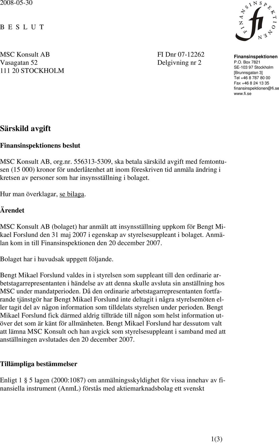 556313-5309, ska betala särskild avgift med femtontusen (15 000) kronor för underlåtenhet att inom föreskriven tid anmäla ändring i kretsen av personer som har insynsställning i bolaget.