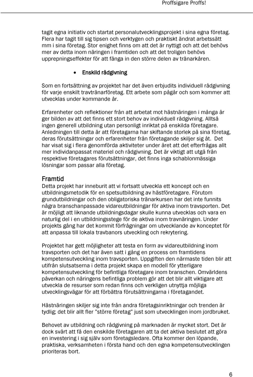 Enskild rådgivning Som en fortsättning av projektet har det även erbjudits individuell rådgivning för varje enskilt travtränarföretag.