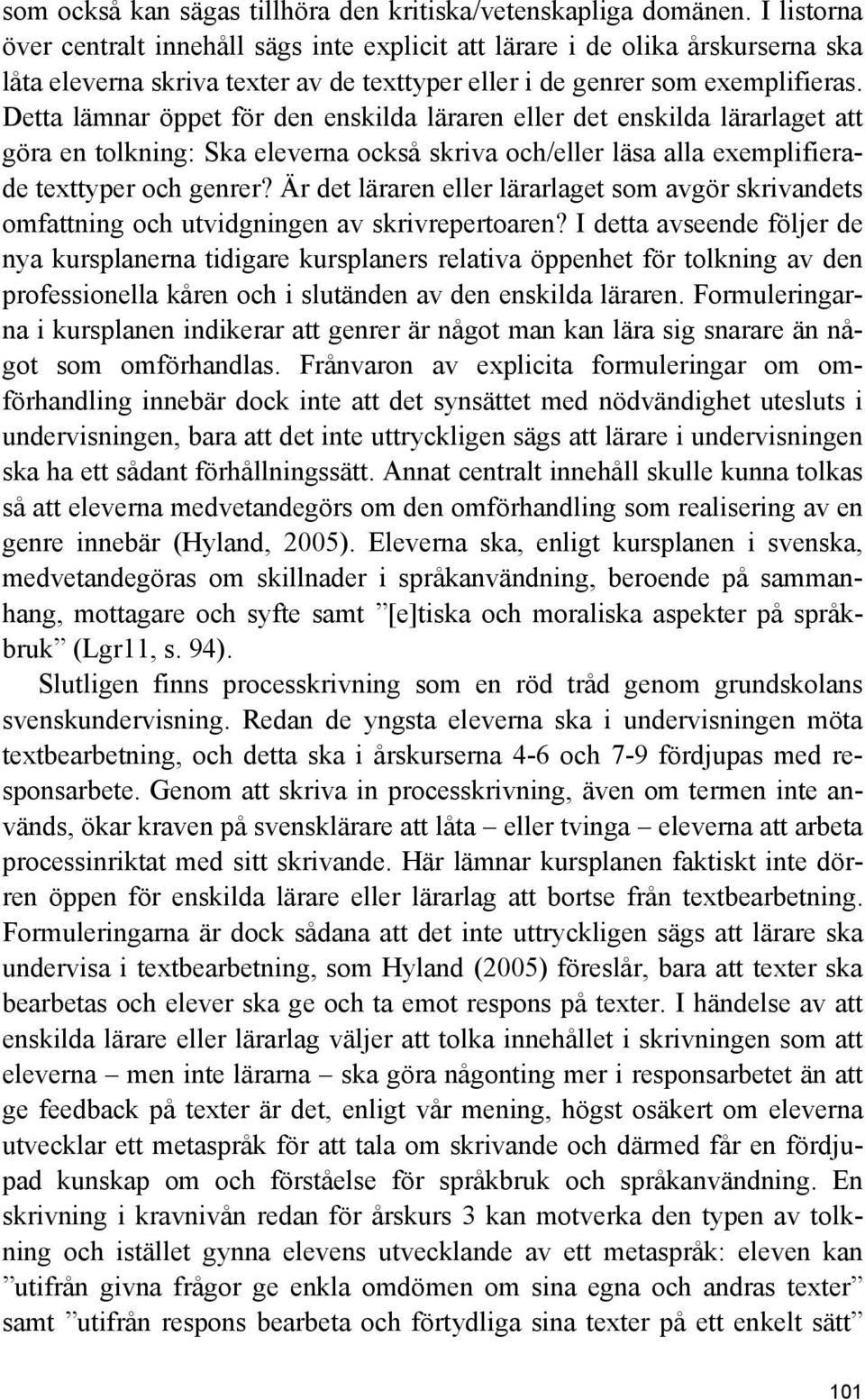 Detta lämnar öppet för den enskilda läraren eller det enskilda lärarlaget att göra en tolkning: Ska eleverna också skriva och/eller läsa alla exemplifierade texttyper och genrer?