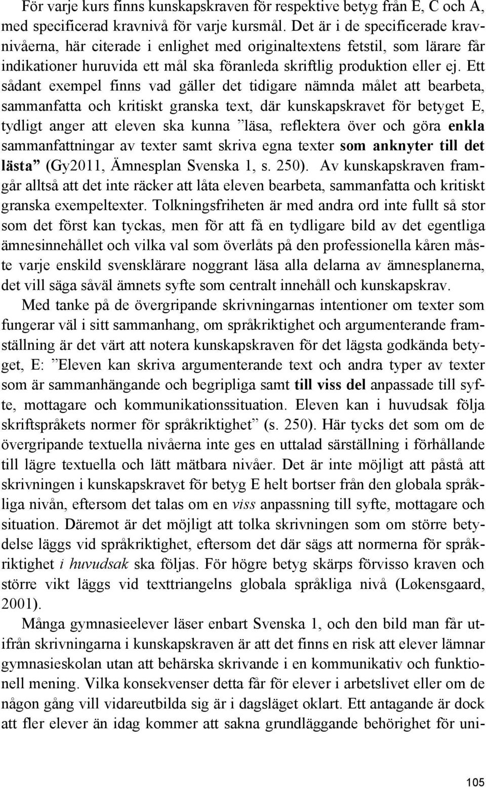 Ett sådant exempel finns vad gäller det tidigare nämnda målet att bearbeta, sammanfatta och kritiskt granska text, där kunskapskravet för betyget E, tydligt anger att eleven ska kunna läsa,