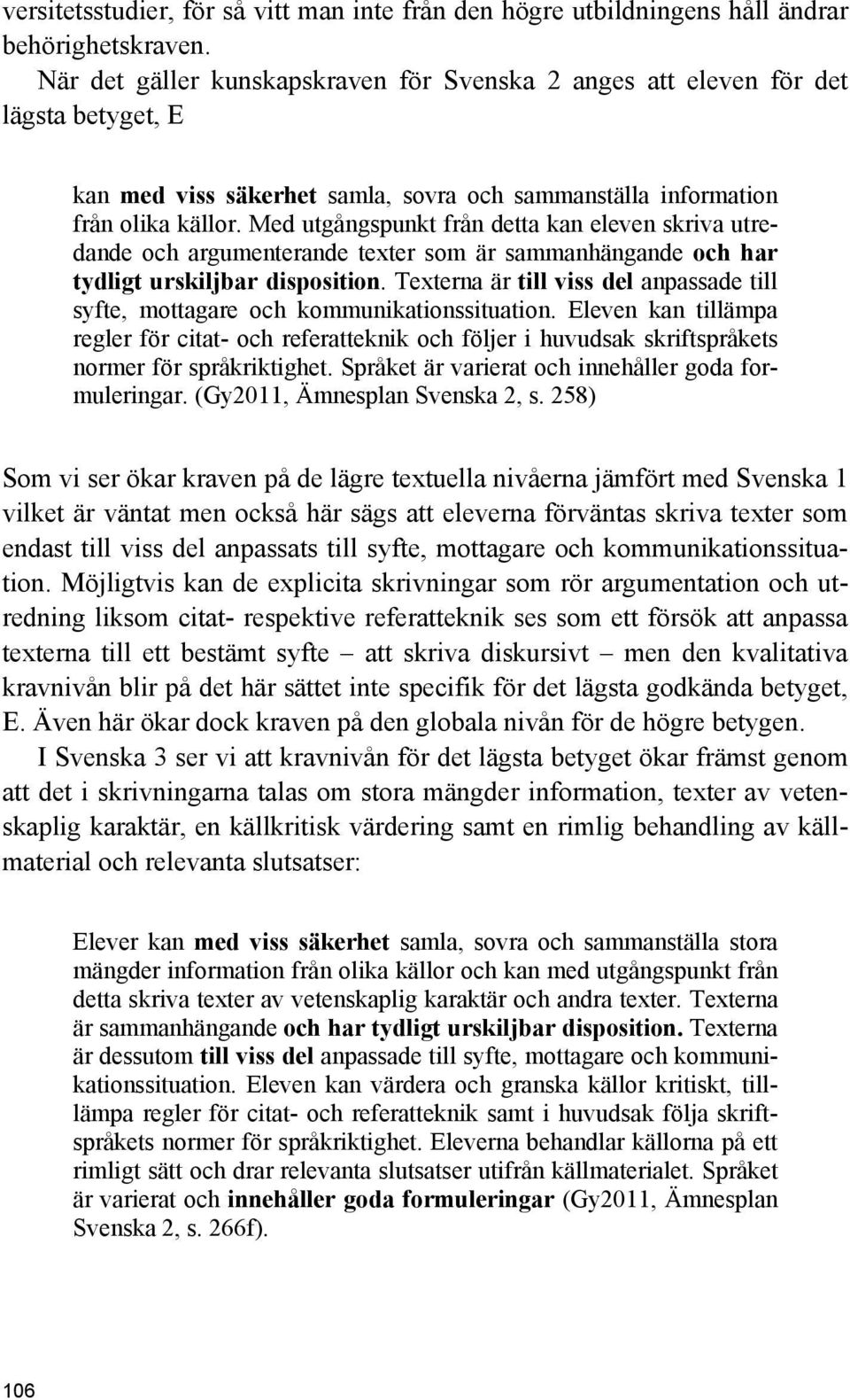 Med utgångspunkt från detta kan eleven skriva utredande och argumenterande texter som är sammanhängande och har tydligt urskiljbar disposition.