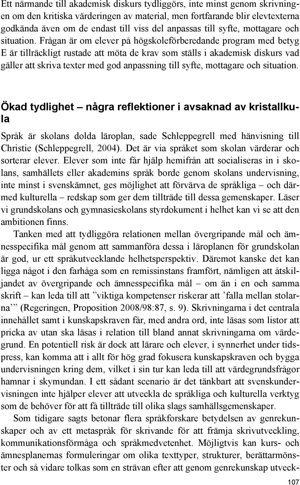 Frågan är om elever på högskoleförberedande program med betyg E är tillräckligt rustade att möta de krav som ställs i akademisk diskurs vad gäller att skriva texter med god anpassning till syfte,