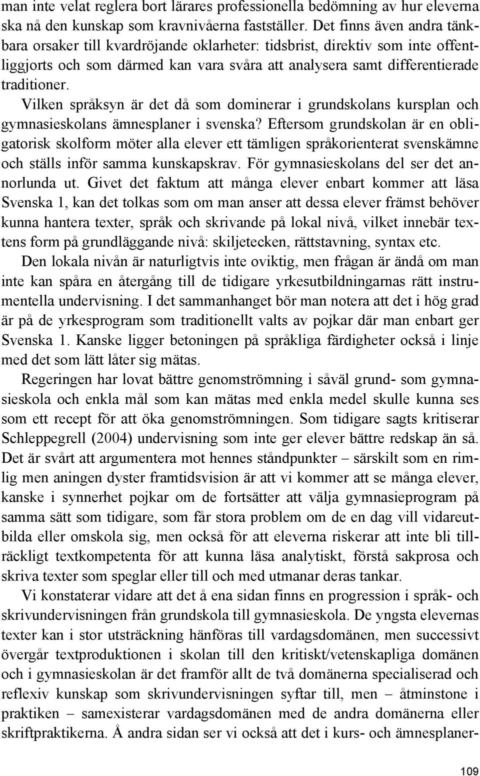 Vilken språksyn är det då som dominerar i grundskolans kursplan och gymnasieskolans ämnesplaner i svenska?