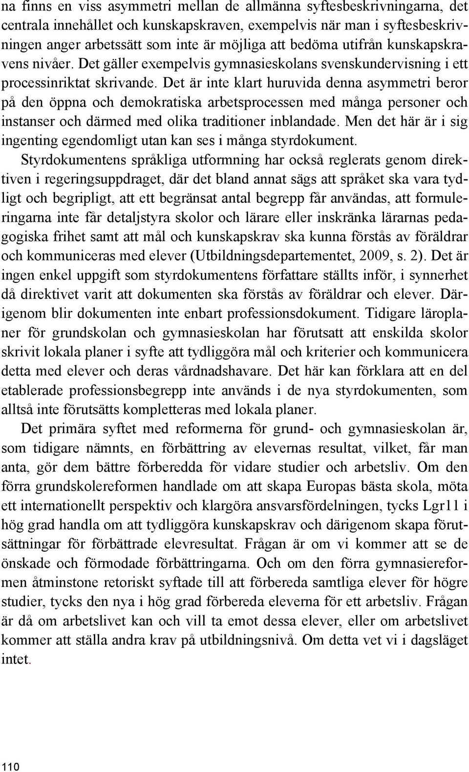 Det är inte klart huruvida denna asymmetri beror på den öppna och demokratiska arbetsprocessen med många personer och instanser och därmed med olika traditioner inblandade.