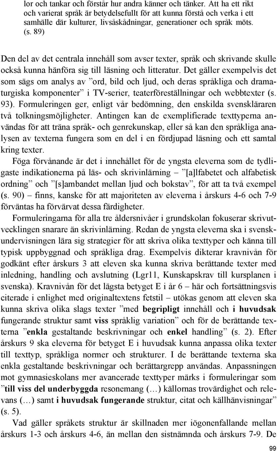 89) Den del av det centrala innehåll som avser texter, språk och skrivande skulle också kunna hänföra sig till läsning och litteratur.