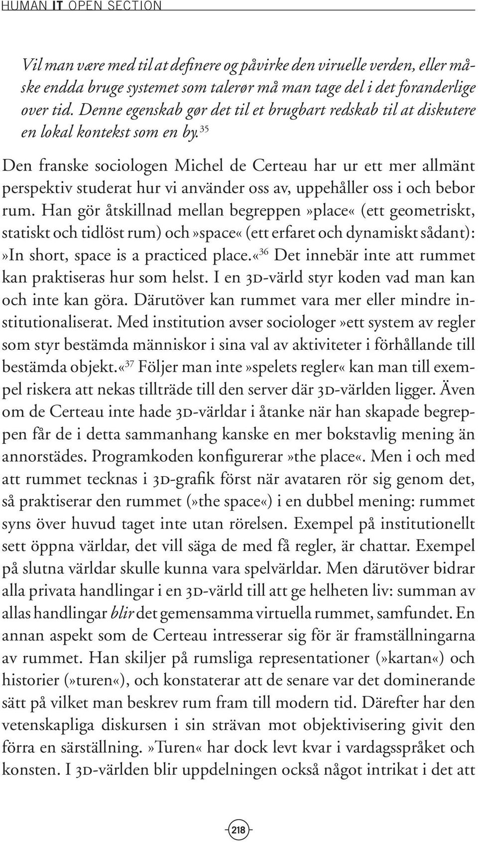 35 Den franske sociologen Michel de Certeau har ur ett mer allmänt perspektiv studerat hur vi använder oss av, uppehåller oss i och bebor rum.