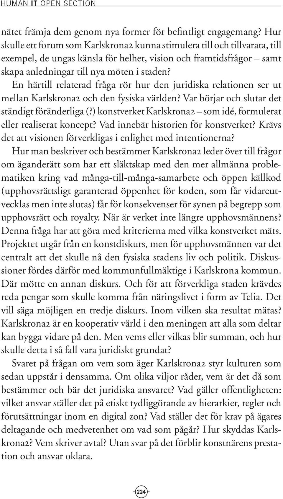 En härtill relaterad fråga rör hur den juridiska relationen ser ut mellan Karlskrona2 och den fysiska världen? Var börjar och slutar det ständigt föränderliga (?