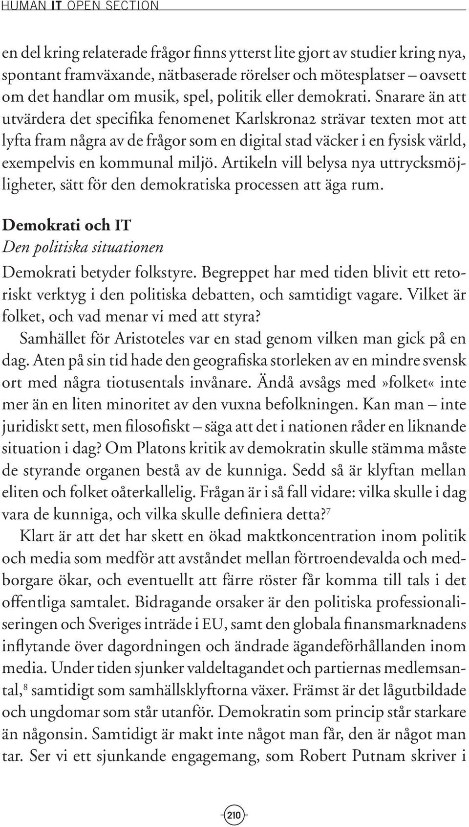 Artikeln vill belysa nya uttrycksmöjligheter, sätt för den demokratiska processen att äga rum. Demokrati och IT Den politiska situationen Demokrati betyder folkstyre.