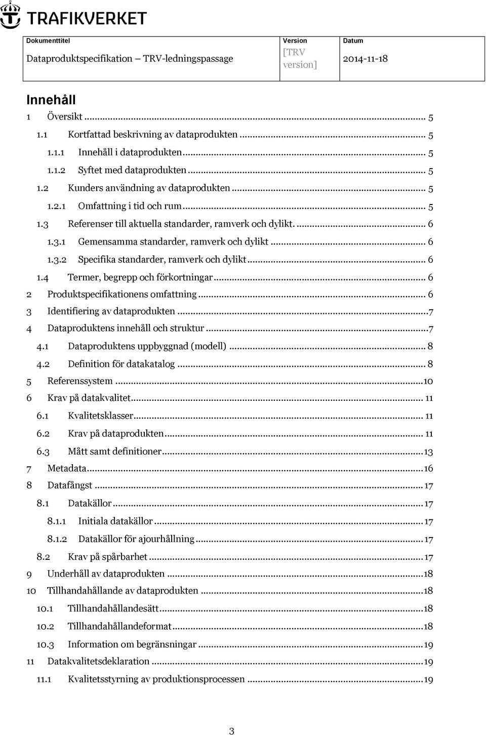 .. 6 2 Produktspecifikationens omfattning... 6 3 Identifiering av dataprodukten... 7 4 Dataproduktens innehåll och struktur... 7 4.1 Dataproduktens uppbyggnad (modell)... 8 4.