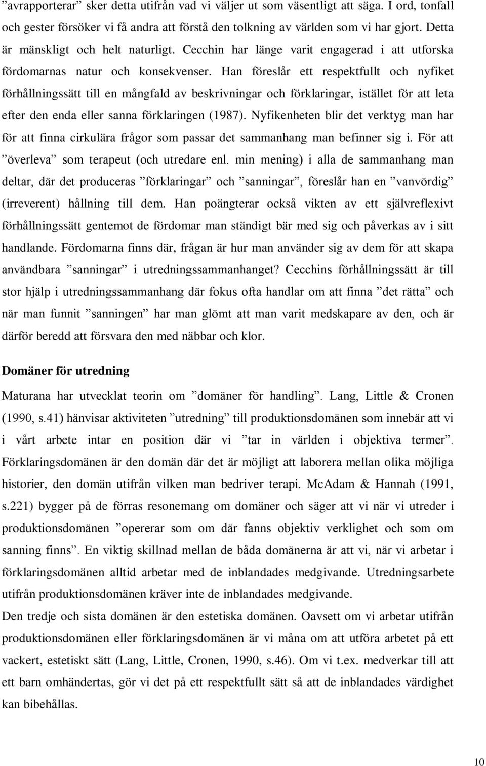 Han föreslår ett respektfullt och nyfiket förhållningssätt till en mångfald av beskrivningar och förklaringar, istället för att leta efter den enda eller sanna förklaringen (1987).