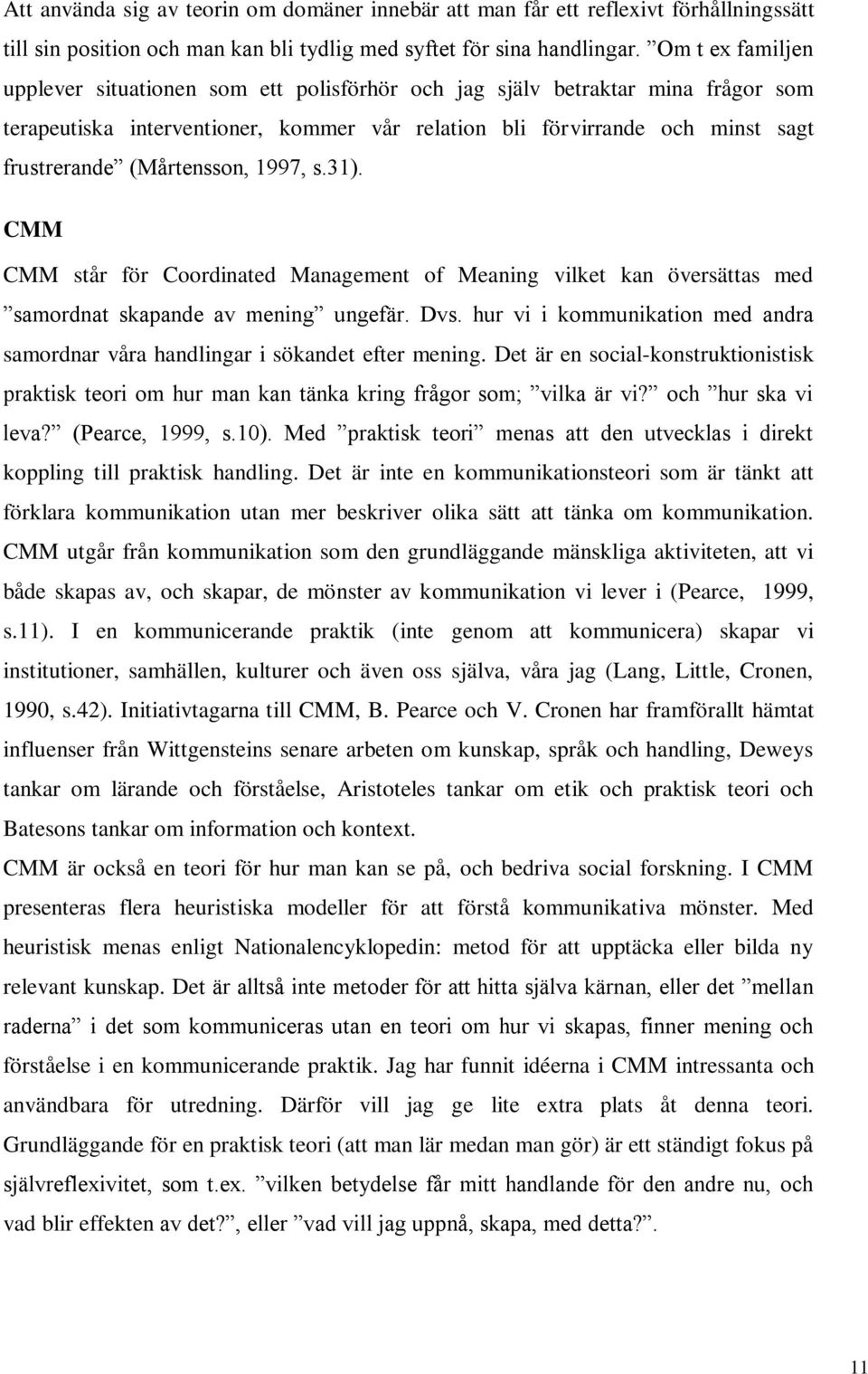 (Mårtensson, 1997, s.31). CMM CMM står för Coordinated Management of Meaning vilket kan översättas med samordnat skapande av mening ungefär. Dvs.