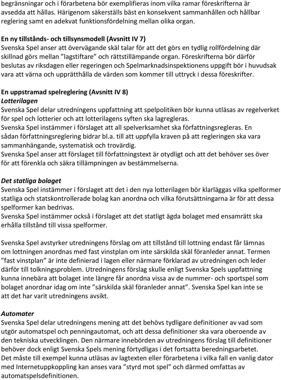 En ny tillstånds- och tillsynsmodell (Avsnitt IV 7) Svenska Spel anser att övervägande skäl talar för att det görs en tydlig rollfördelning där skillnad görs mellan lagstiftare och rättstillämpande