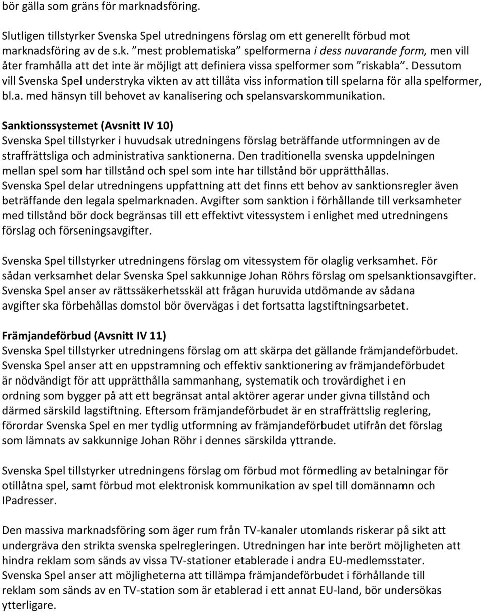 Sanktionssystemet (Avsnitt IV 10) Svenska Spel tillstyrker i huvudsak utredningens förslag beträffande utformningen av de straffrättsliga och administrativa sanktionerna.