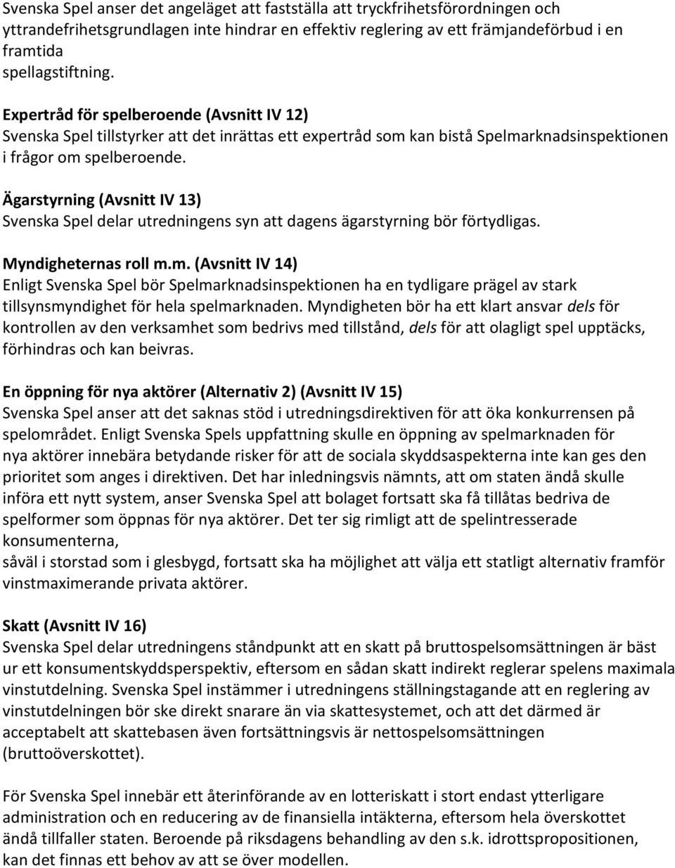 Ägarstyrning (Avsnitt IV 13) Svenska Spel delar utredningens syn att dagens ägarstyrning bör förtydligas. Myndigheternas roll m.