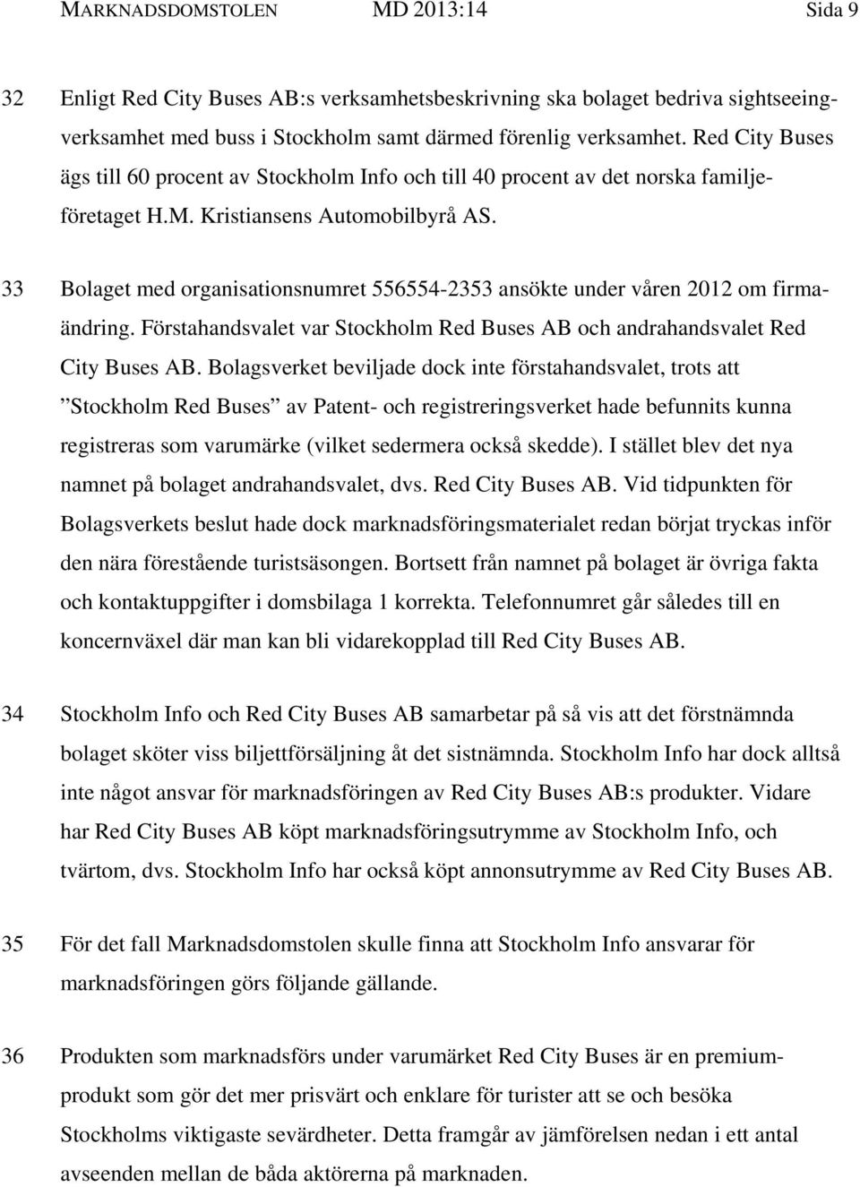 33 Bolaget med organisationsnumret 556554-2353 ansökte under våren 2012 om firmaändring. Förstahandsvalet var Stockholm Red Buses AB och andrahandsvalet Red City Buses AB.