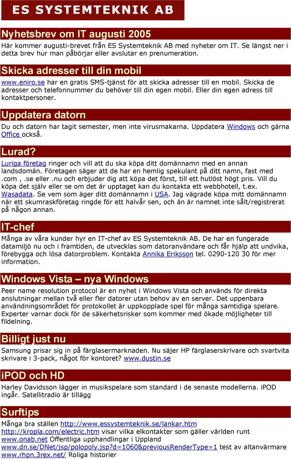 Eller din egen adress till kontaktpersoner. Uppdatera datorn Du och datorn har tagit semester, men inte virusmakarna. Uppdatera Windows och gärna Office också. Lurad?