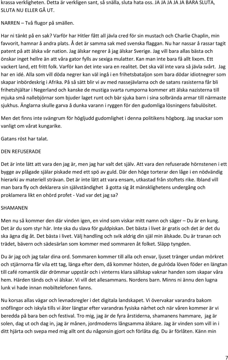 Nu har nassar å rassar tagit patent på att älska vår nation. Jag älskar negrer å jag älskar Sverige. Jag vill bara allas bästa och önskar inget hellre än att våra gator fylls av sexiga mulatter.