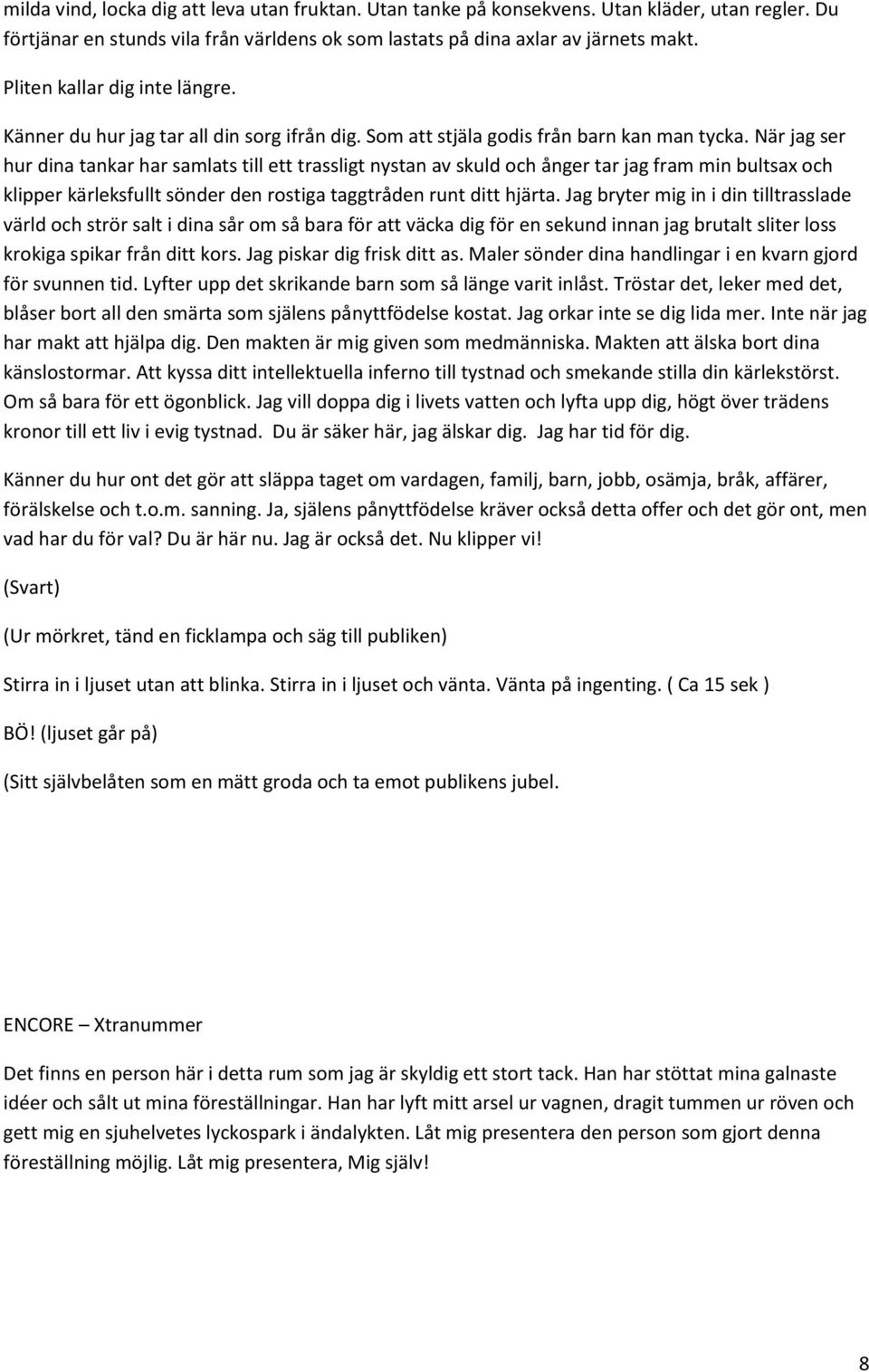 När jag ser hur dina tankar har samlats till ett trassligt nystan av skuld och ånger tar jag fram min bultsax och klipper kärleksfullt sönder den rostiga taggtråden runt ditt hjärta.