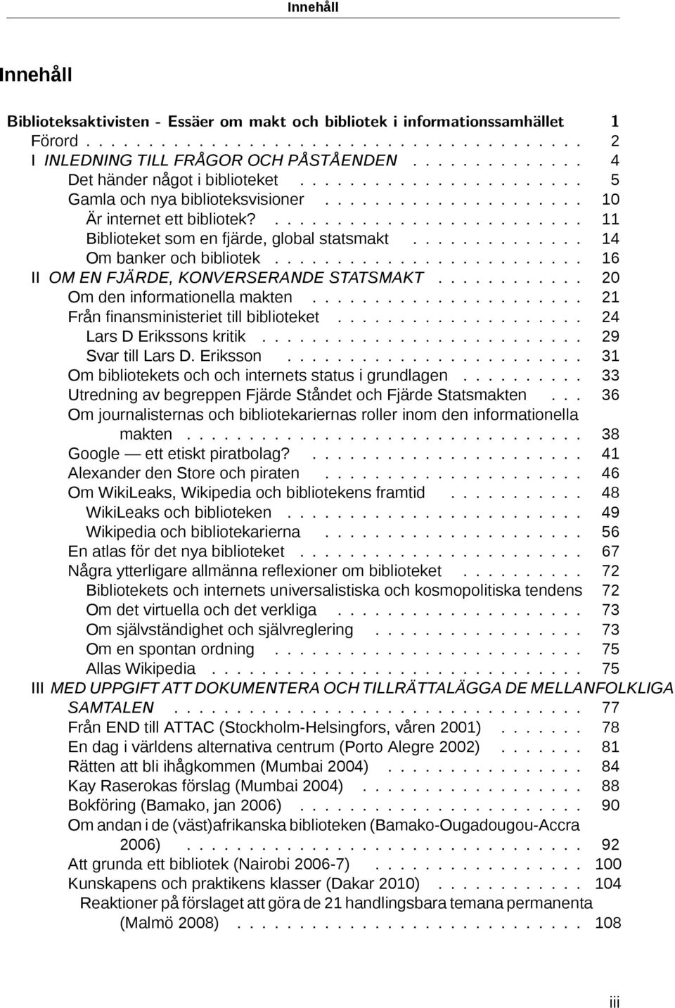 ......................... 11 Biblioteket som en fjärde, global statsmakt.............. 14 Om banker och bibliotek......................... 16 II OM EN FJÄRDE, KONVERSERANDE STATSMAKT.