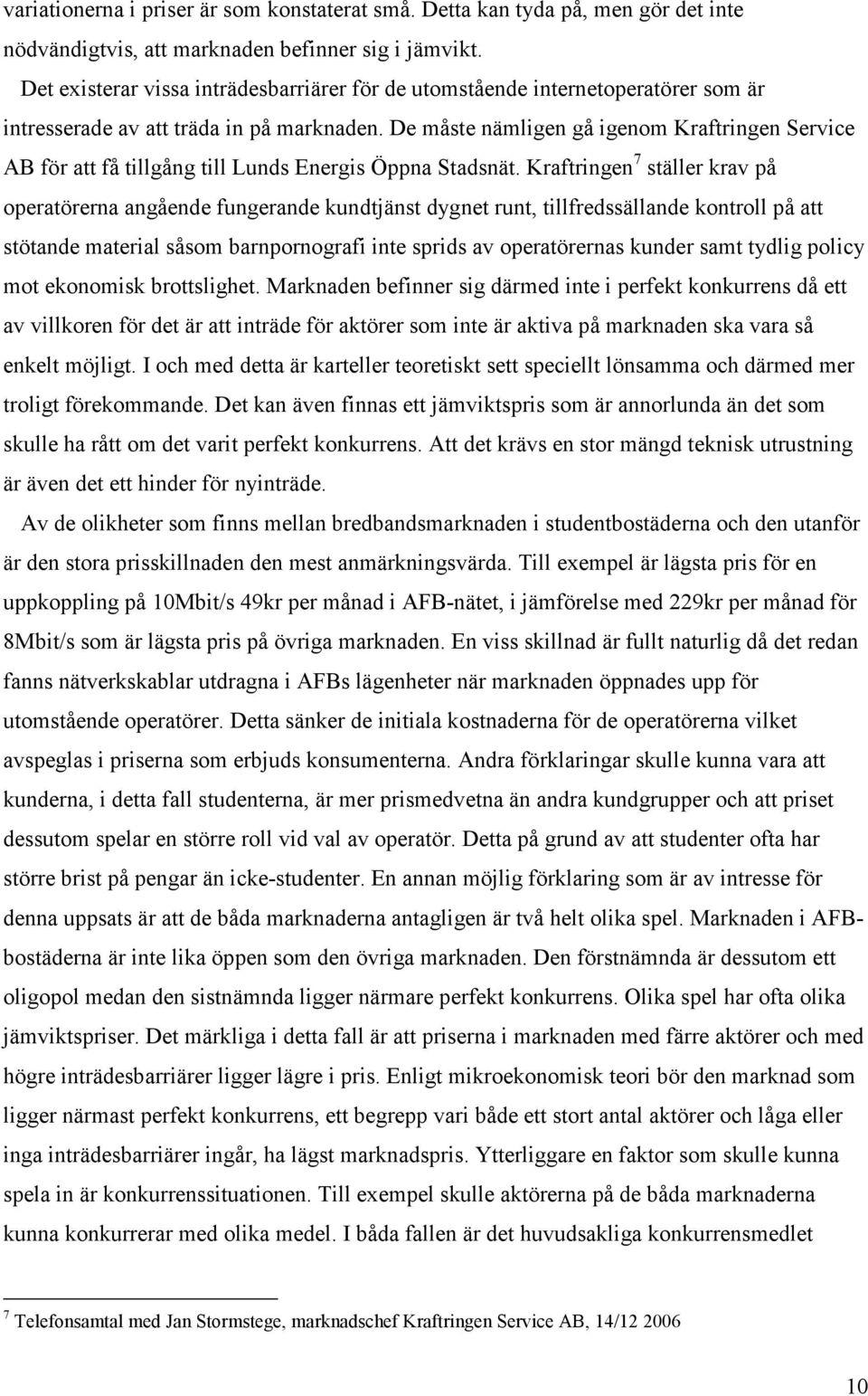 De måste ämlige gå igeom Kraftrige Service AB för att få tillgåg till Luds Eergis Öppa Stadsät.