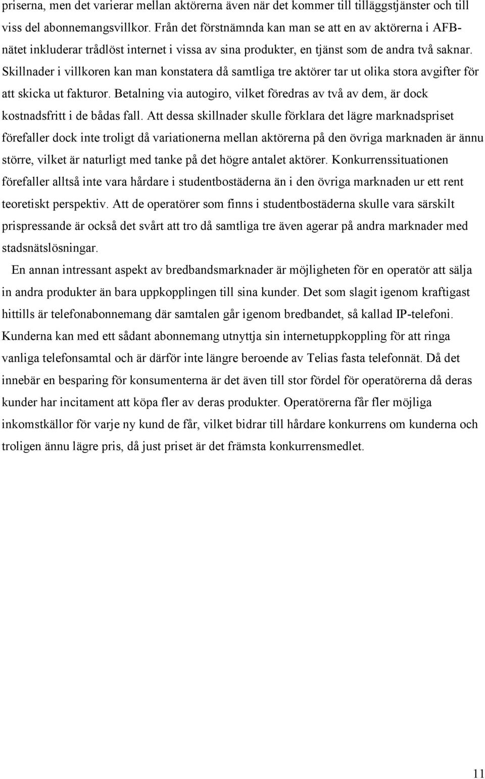 Sillader i villore a ma ostatera då samtliga tre atörer tar ut olia stora avgifter för att sica ut faturor. Betalig via autogiro, vilet föredras av två av dem, är doc ostadsfritt i de bådas fall.