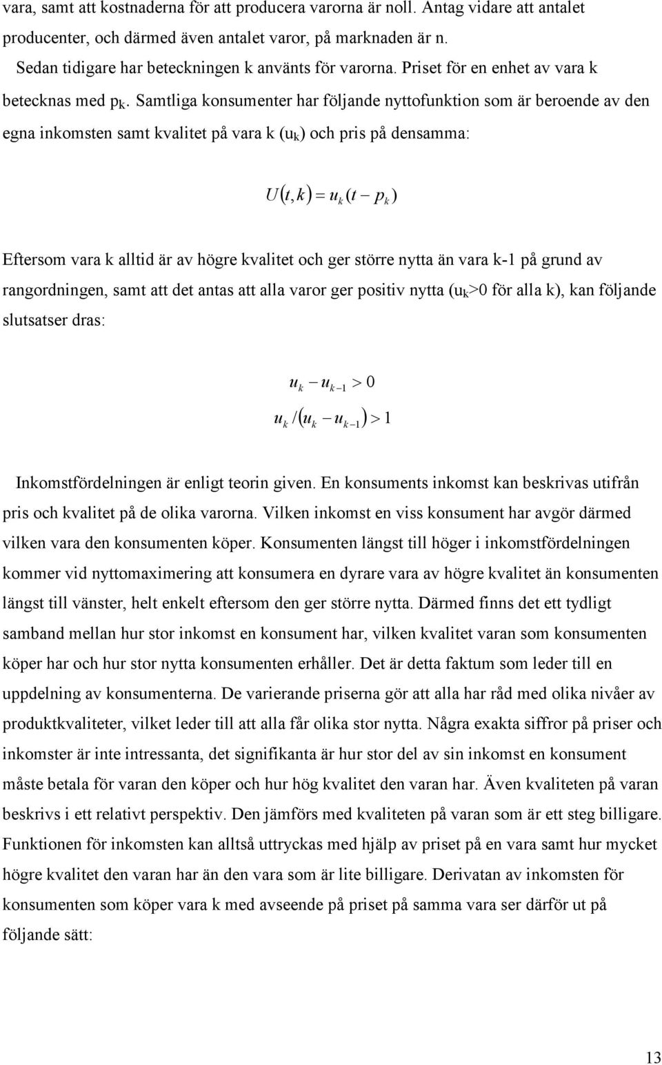 Samtliga osumeter har följade yttofutio som är beroede av de ega iomste samt valitet på vara (u ) och pris på desamma: U ( t ) = u ( t p ), Eftersom vara alltid är av högre valitet och ger större